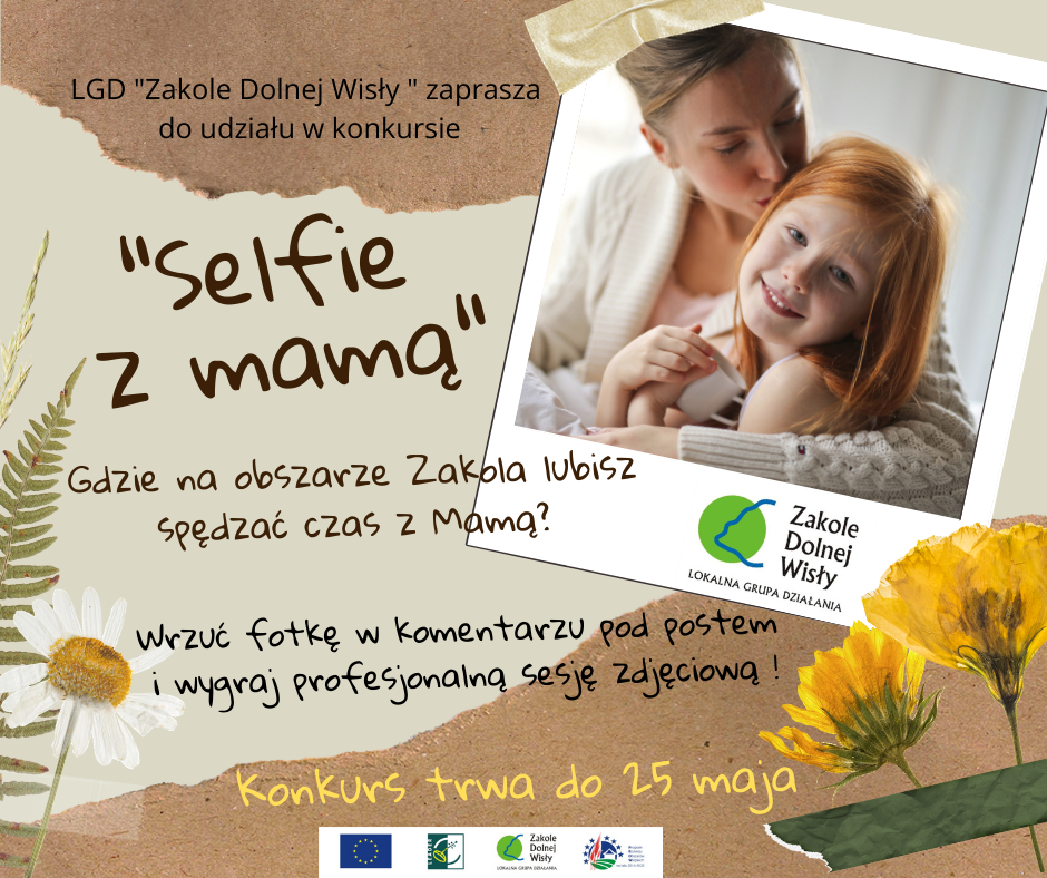 LGD "Zakole Dolnej Wisły" zaprasza do udziału w konkursie "Selfie z mamą". Gdzie na obszarze Zakola lubisz spędzać czas z mamą? Wrzuć fotkę w komentarzu pod postem i wygraj profesjonalną sesję zdjęciową. Konkurs trwa do 25 maja