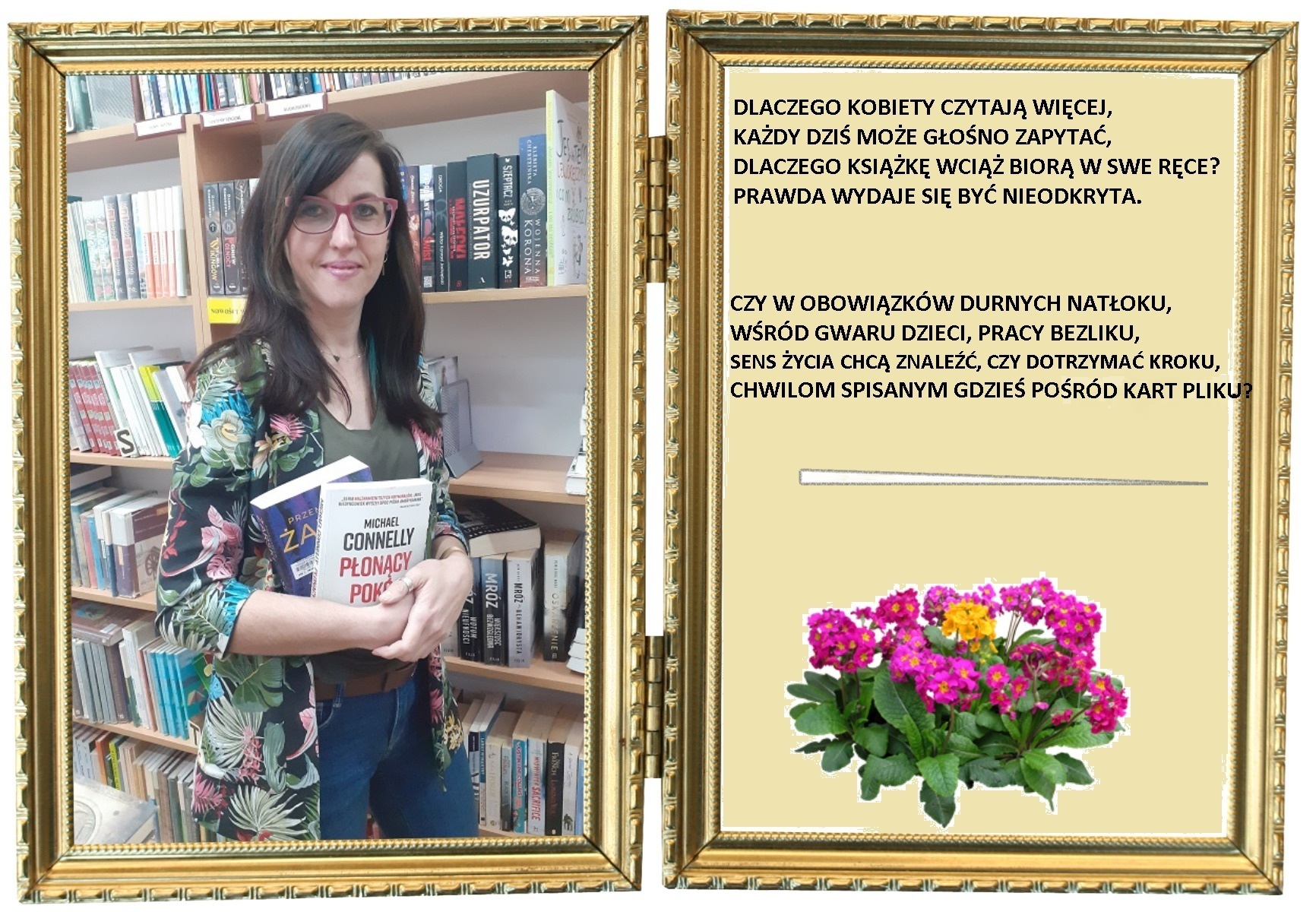 dlaczego kobiety czytają więcej, każdy dziś może głośno zapytać dlaczego książkę wciąż biorą w swe ręce? prawda wydaje się nieodkryta. czy w obowiązków durnych natłoku, wśród gwaru dzieci, pracy bezliku, sens życia chcą znaleźć, czy do dotrzymać kroku chwilom spisanym gdzieś pośród kart pliku?