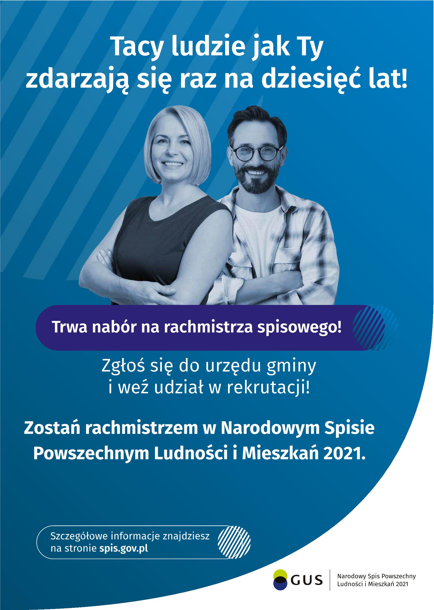 Tacy ludzie jak Ty zdarzają się raz na dziesięć lat! Trwa nabór na rachmistrza spisowego! Zgłoś się do urzędu gminy i weź udział w rekrutacji! Zostań rachmistrzem w Narodowym Spisie Powszechnym Ludności i Mieszkań 2021.